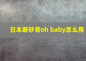 日本磨砂膏oh baby怎么用